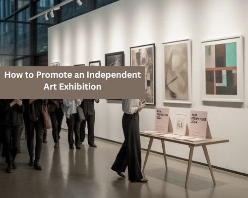 How to Promote an Independent Art Exhibition
